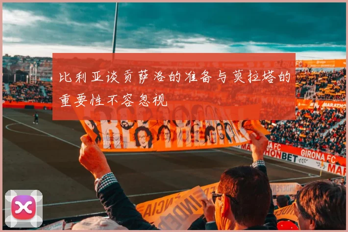 比利亚谈贡萨洛的准备与莫拉塔的重要性不容忽视