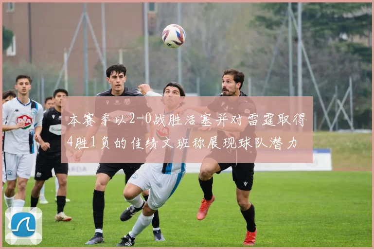 本赛季以2-0战胜活塞并对雷霆取得4胜1负的佳绩文班称展现球队潜力