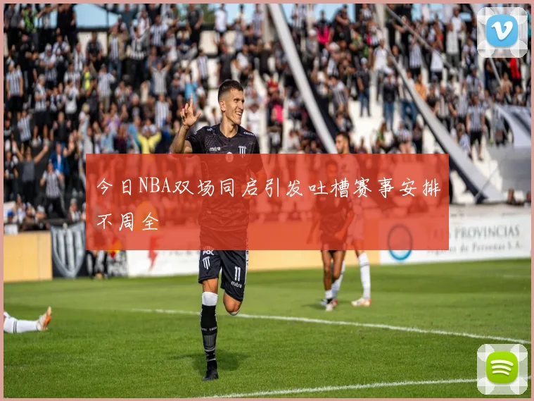 今日NBA双场同启引发吐槽赛事安排不周全