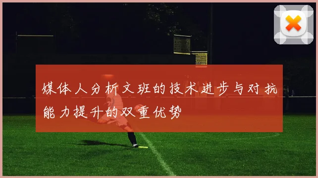 媒体人分析文班的技术进步与对抗能力提升的双重优势
