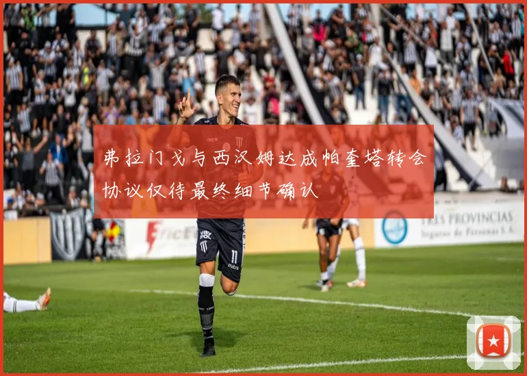 弗拉门戈与西汉姆达成帕奎塔转会协议仅待最终细节确认